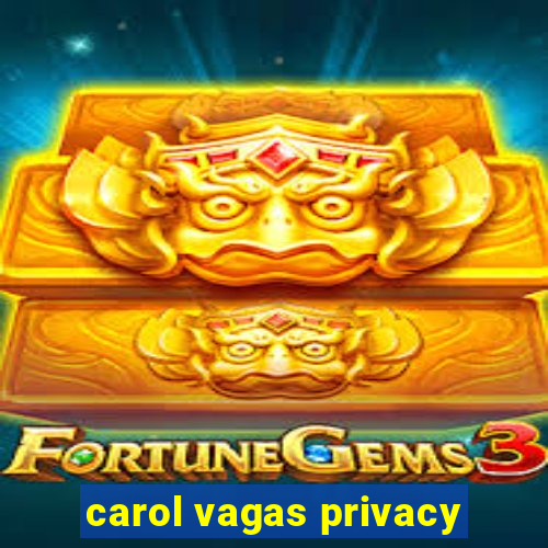 carol vagas privacy